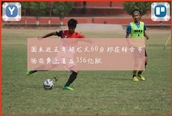 国米近五年超尤文60分却在转会市场花费上落后356亿欧